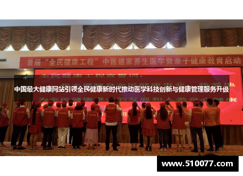 中国最大健康网站引领全民健康新时代推动医学科技创新与健康管理服务升级