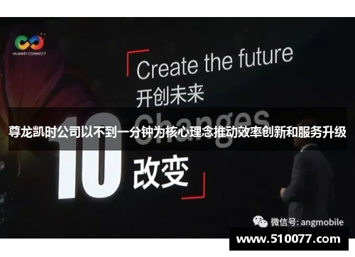 尊龙凯时公司以不到一分钟为核心理念推动效率创新和服务升级